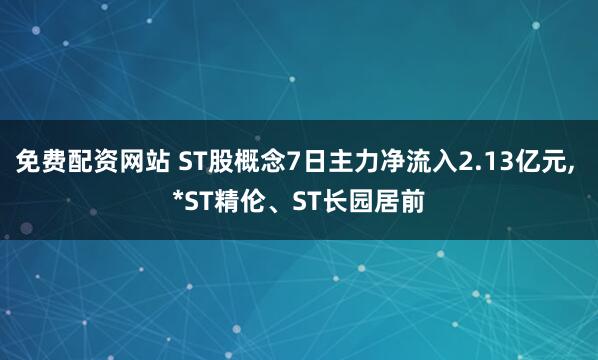 免费配资网站 ST股概念7日主力净流入2.13亿元, *ST精伦、ST长园居前